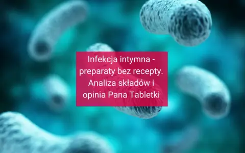 Infekcja intymna w ciąży - analiza preparatów bez recepty i opinia Pana Tabletki. Bakterie w tle.