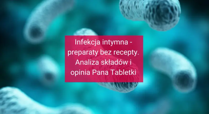Infekcja intymna w ciąży - analiza preparatów bez recepty i opinia Pana Tabletki. Bakterie w tle.